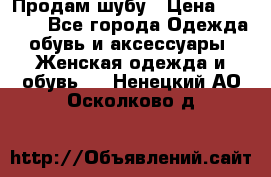 Продам шубу › Цена ­ 5 000 - Все города Одежда, обувь и аксессуары » Женская одежда и обувь   . Ненецкий АО,Осколково д.